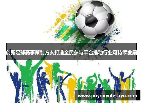 创新足球赛事策划方案打造全民参与平台推动行业可持续发展