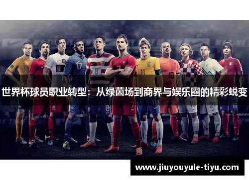 世界杯球员职业转型：从绿茵场到商界与娱乐圈的精彩蜕变