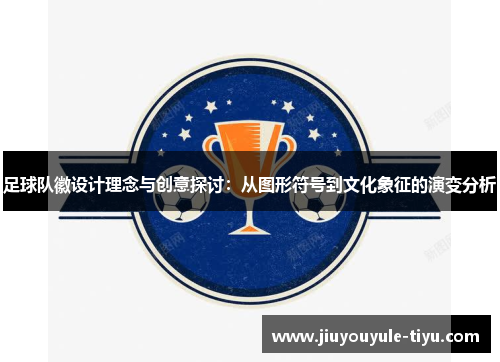 足球队徽设计理念与创意探讨：从图形符号到文化象征的演变分析