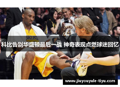 科比告别华盛顿最后一战 神奇表现点燃球迷回忆