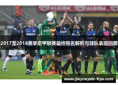 2017至2018赛季意甲联赛最终排名解析与球队表现回顾