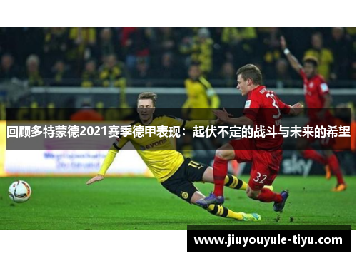 回顾多特蒙德2021赛季德甲表现：起伏不定的战斗与未来的希望