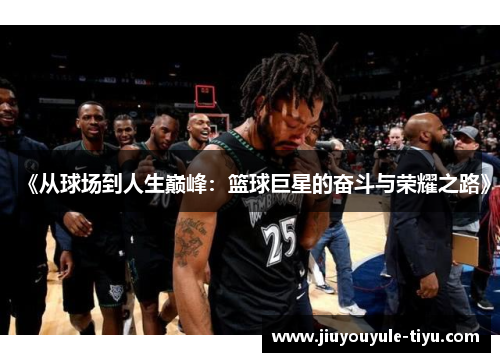 《从球场到人生巅峰：篮球巨星的奋斗与荣耀之路》