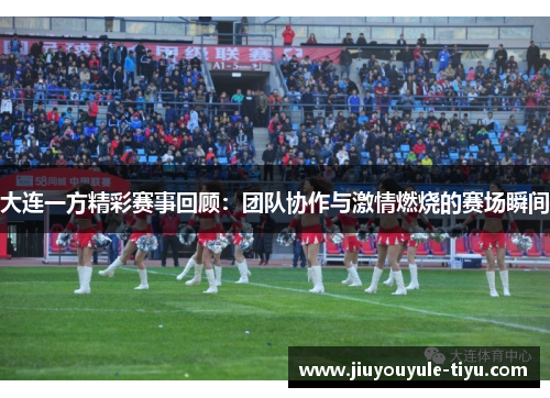 大连一方精彩赛事回顾：团队协作与激情燃烧的赛场瞬间