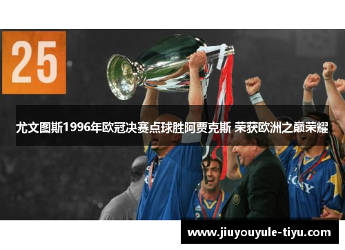 尤文图斯1996年欧冠决赛点球胜阿贾克斯 荣获欧洲之巅荣耀