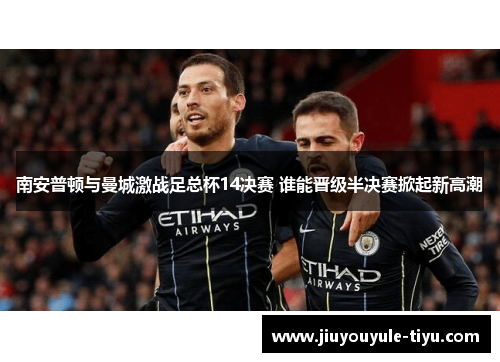 南安普顿与曼城激战足总杯14决赛 谁能晋级半决赛掀起新高潮