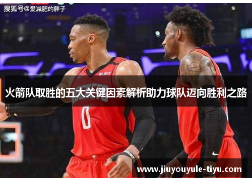 火箭队取胜的五大关键因素解析助力球队迈向胜利之路