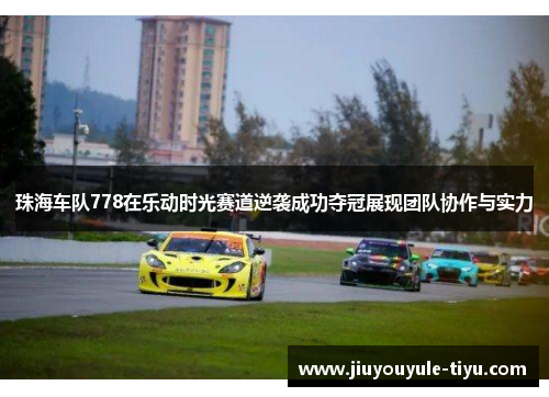 珠海车队778在乐动时光赛道逆袭成功夺冠展现团队协作与实力