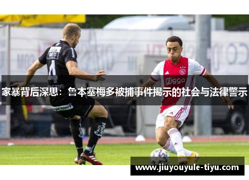 家暴背后深思：鲁本塞梅多被捕事件揭示的社会与法律警示