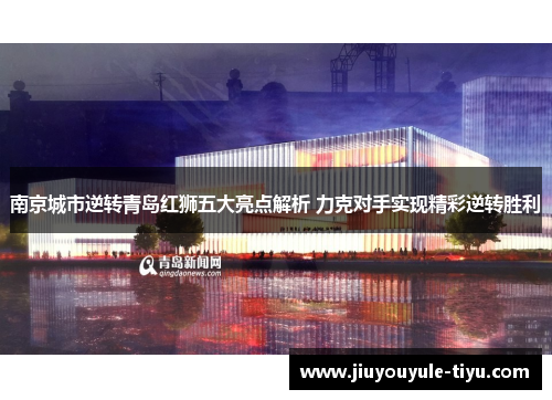 南京城市逆转青岛红狮五大亮点解析 力克对手实现精彩逆转胜利