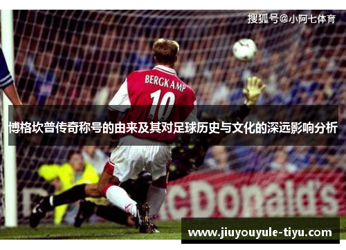 博格坎普传奇称号的由来及其对足球历史与文化的深远影响分析