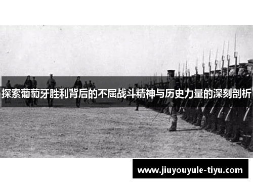探索葡萄牙胜利背后的不屈战斗精神与历史力量的深刻剖析
